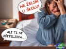 Ne želim u školu! Ali ti si učiteljica... :)